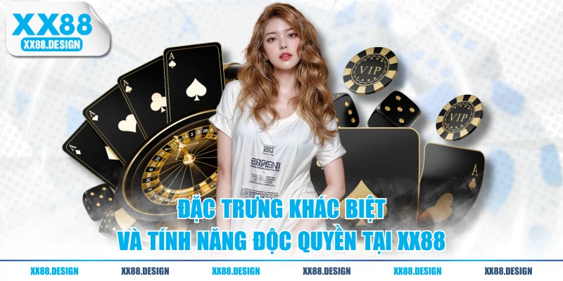 Đặc trưng khác biệt và tính năng độc quyền tại XX88