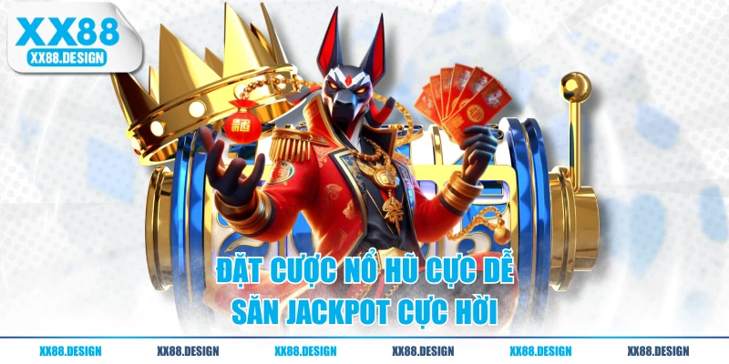 Đặt cược nổ hũ cực dễ, săn jackpot cực hời