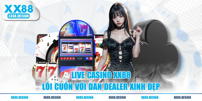 Live casino XX88 lôi cuốn với dàn dealer xinh đẹp